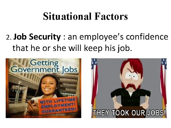 Situational Factors 2. Job Security : an employee’s confidence that he or she will