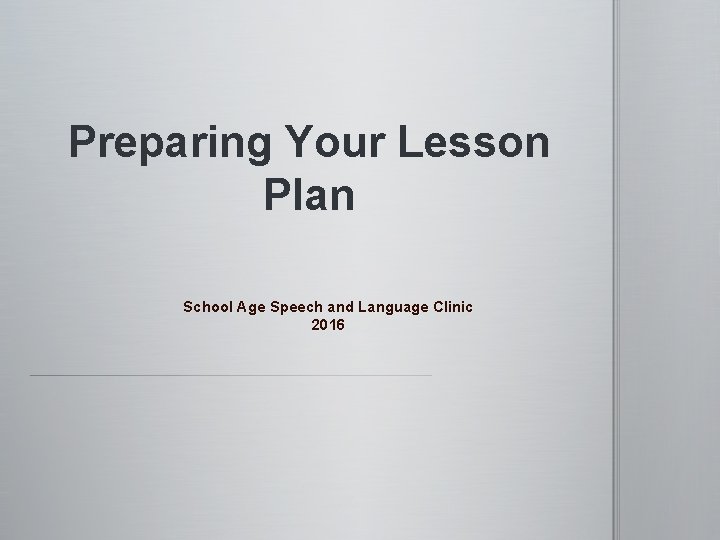 Preparing Your Lesson Plan School Age Speech and Language Clinic 2016 