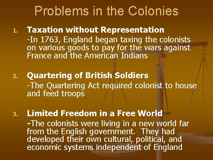 Problems in the Colonies 1. Taxation without Representation -In 1763, England began taxing the Problems in the Colonies 1. Taxation without Representation -In 1763, England began taxing the