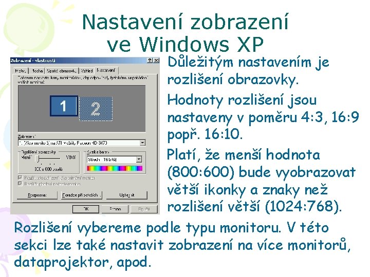 Nastavení zobrazení ve Windows XP Důležitým nastavením je rozlišení obrazovky. Hodnoty rozlišení jsou nastaveny