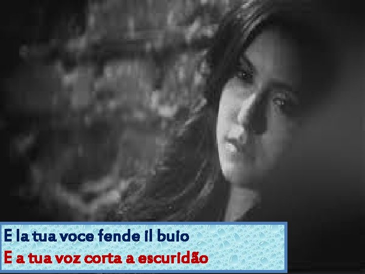 E la tua voce fende il buio E a tua voz corta a escuridão