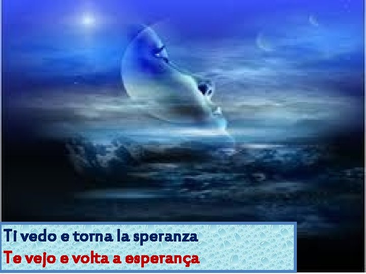 Ti vedo e torna la speranza Te vejo e volta a esperança 
