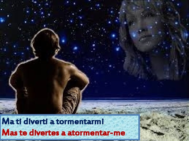 Ma ti diverti a tormentarmi Mas te divertes a atormentar-me 