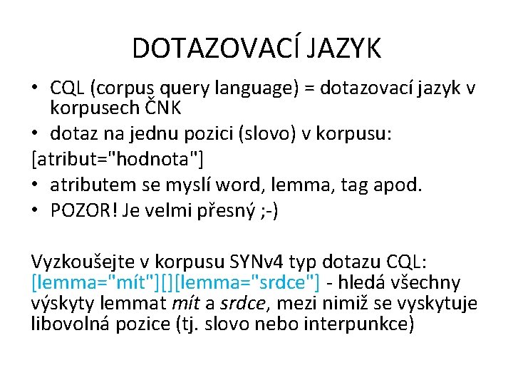 DOTAZOVACÍ JAZYK • CQL (corpus query language) = dotazovací jazyk v korpusech ČNK •