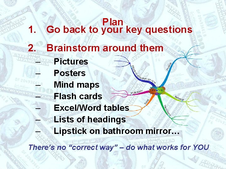 Plan 1. Go back to your key questions 2. Brainstorm around them – –