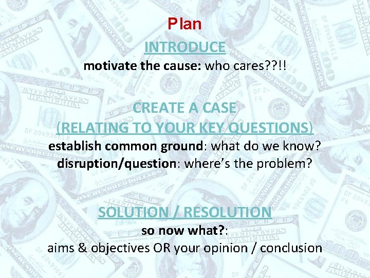Plan INTRODUCE motivate the cause: who cares? ? !! CREATE A CASE (RELATING TO