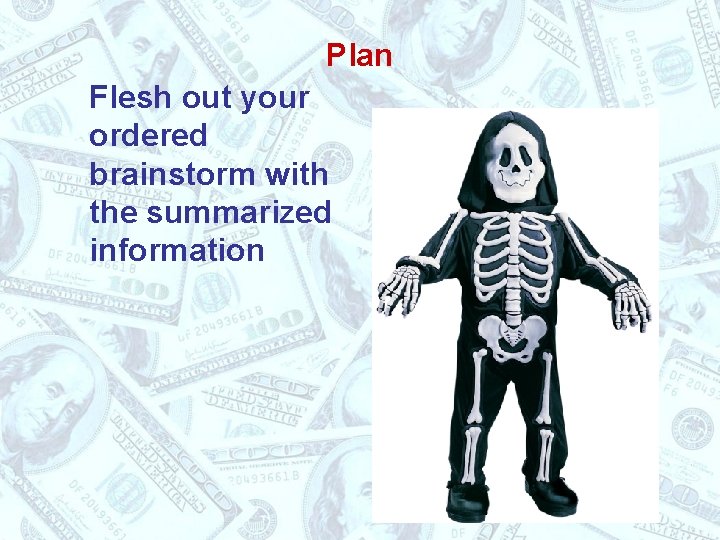 Plan Flesh out your ordered brainstorm with the summarized information 