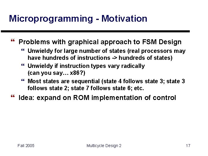Microprogramming - Motivation } Problems with graphical approach to FSM Design } Unwieldy for