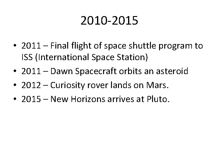 2010 -2015 • 2011 – Final flight of space shuttle program to ISS (International