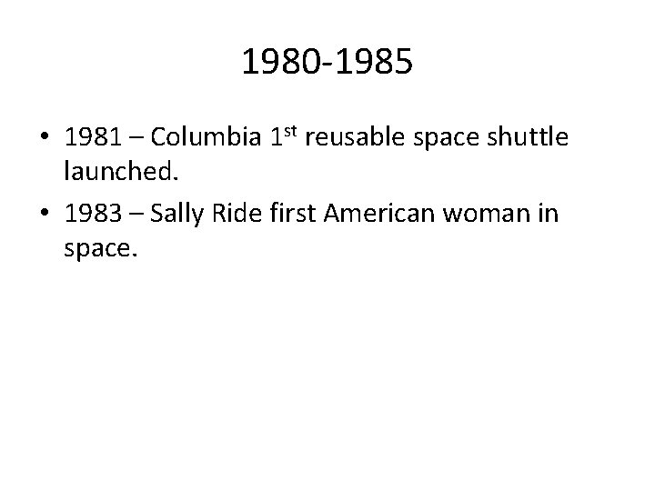 1980 -1985 • 1981 – Columbia 1 st reusable space shuttle launched. • 1983