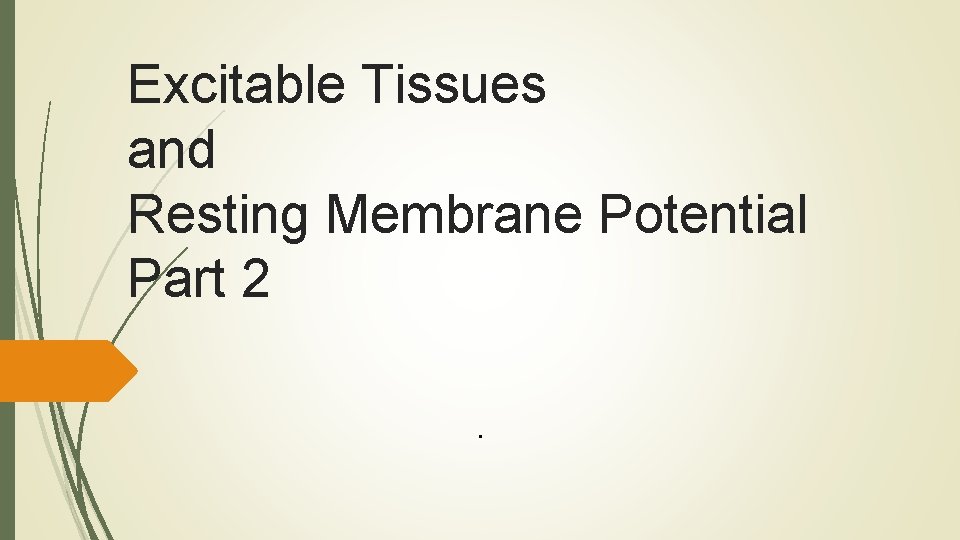 Excitable Tissues and Resting Membrane Potential Part 2. 