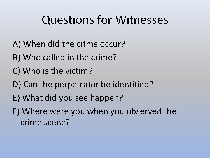 Questions for Witnesses A) When did the crime occur? B) Who called in the