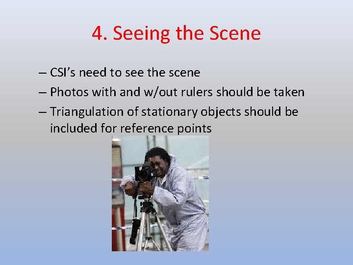 4. Seeing the Scene – CSI’s need to see the scene – Photos with