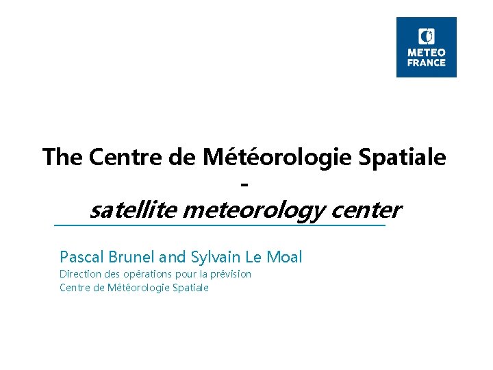 The Centre de Météorologie Spatiale - satellite meteorology center Pascal Brunel and Sylvain Le