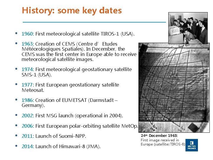 History: some key dates • • 1960: First meteorological satellite TIROS-1 (USA). • 1974: