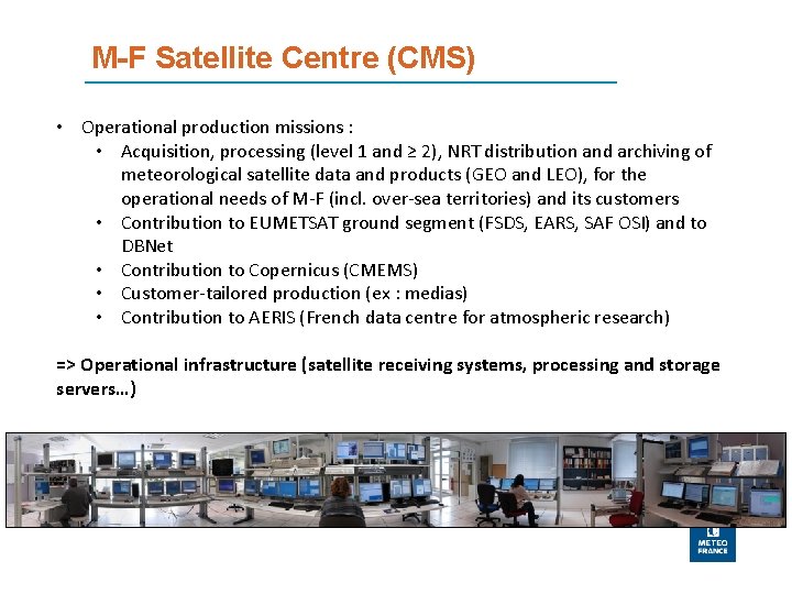 M-F Satellite Centre (CMS) • Operational production missions : • Acquisition, processing (level 1