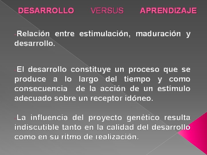 DESARROLLO VERSUS APRENDIZAJE -Relación entre estimulación, maduración y desarrollo. -El desarrollo constituye un proceso