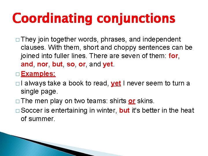 Coordinating conjunctions � They join together words, phrases, and independent clauses. With them, short