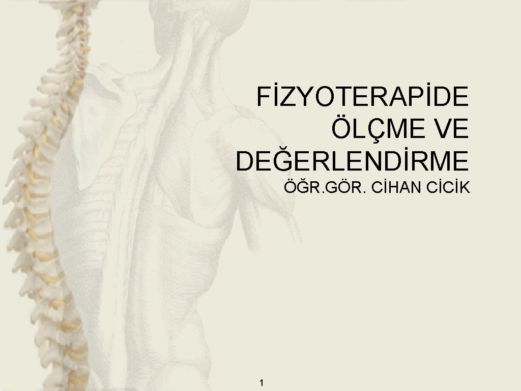 FİZYOTERAPİDE ÖLÇME VE DEĞERLENDİRME ÖĞR. GÖR. CİHAN CİCİK 1 