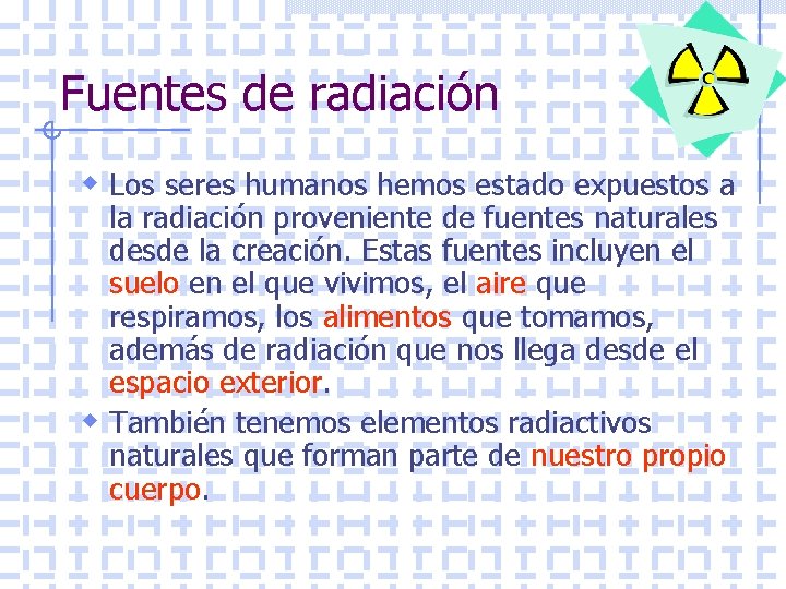 Fuentes de radiación w Los seres humanos hemos estado expuestos a la radiación proveniente