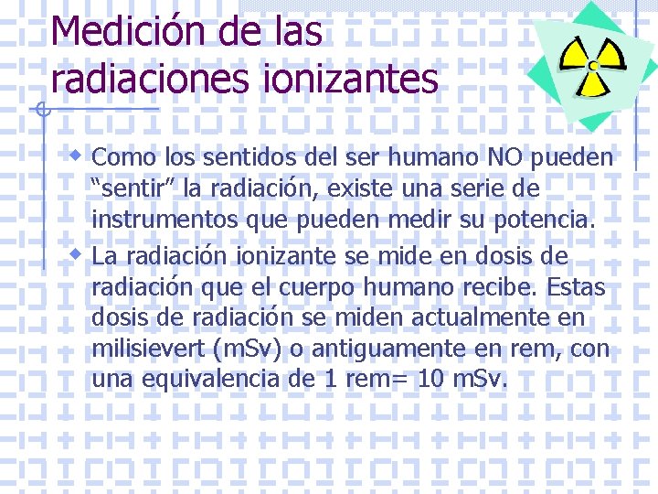 Medición de las radiaciones ionizantes w Como los sentidos del ser humano NO pueden