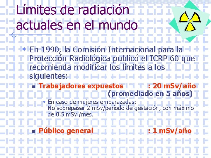 Límites de radiación actuales en el mundo w En 1990, la Comisión Internacional para