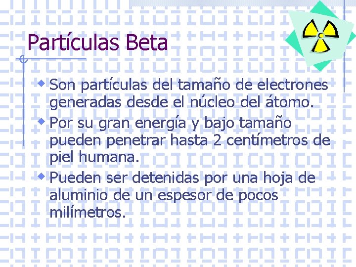Partículas Beta w Son partículas del tamaño de electrones generadas desde el núcleo del
