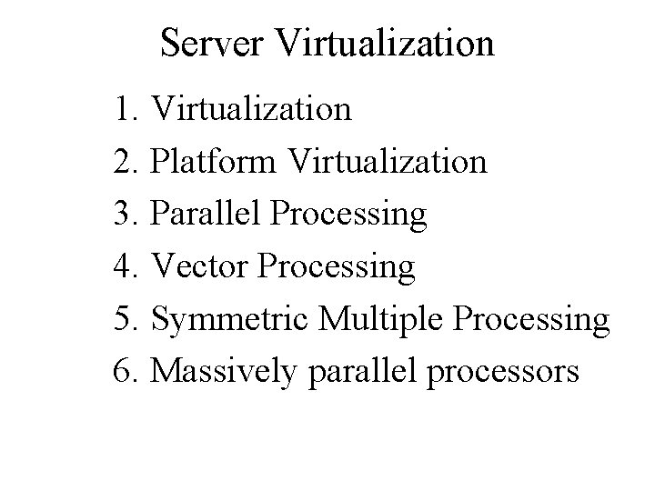 Server Virtualization 1. Virtualization 2. Platform Virtualization 3. Parallel Processing 4. Vector Processing 5.