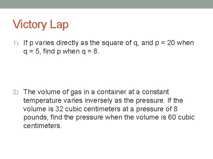 Victory Lap 1) If p varies directly as the square of q, and p