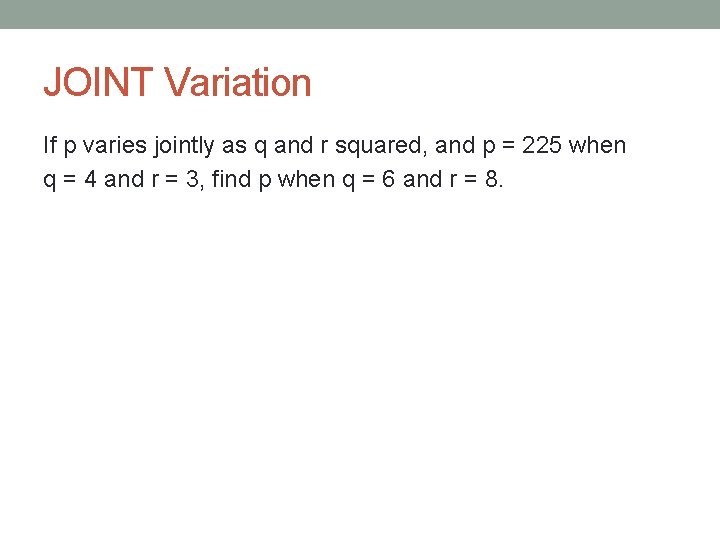 JOINT Variation If p varies jointly as q and r squared, and p =