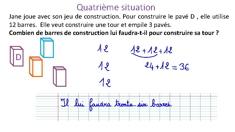 Quatrième situation Jane joue avec son jeu de construction. Pour construire le pavé D