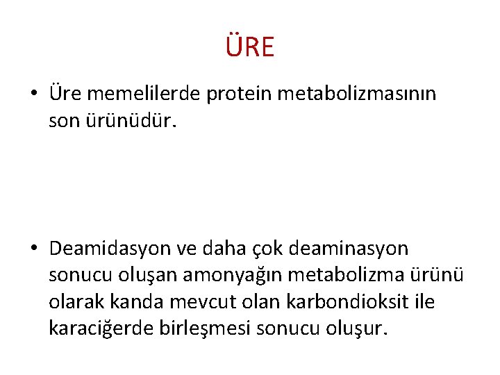 ÜRE • Üre memelilerde protein metabolizmasının son ürünüdür. • Deamidasyon ve daha çok deaminasyon