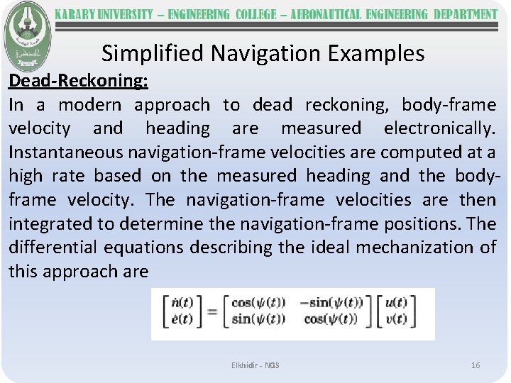 Simplified Navigation Examples Dead-Reckoning: In a modern approach to dead reckoning, body-frame velocity and