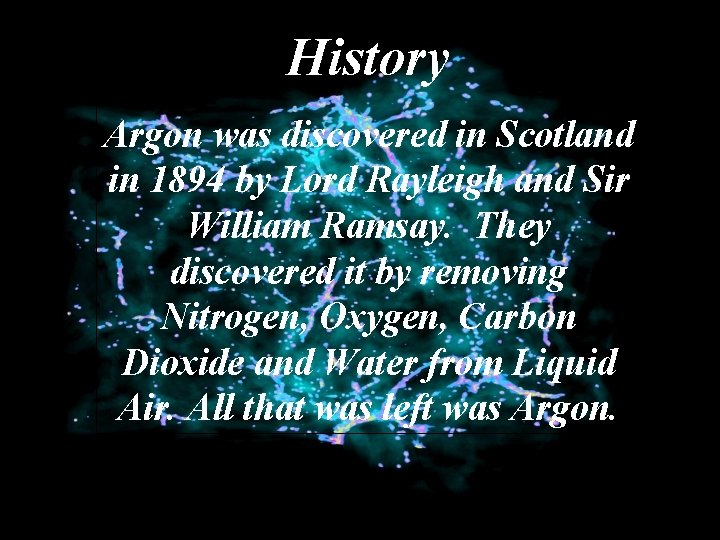 History Argon was discovered in Scotland in 1894 by Lord Rayleigh and Sir William
