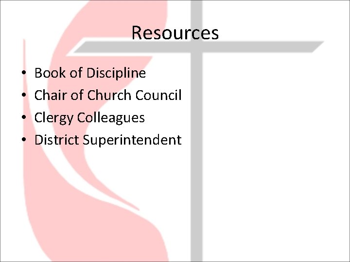 Resources • • Book of Discipline Chair of Church Council Clergy Colleagues District Superintendent