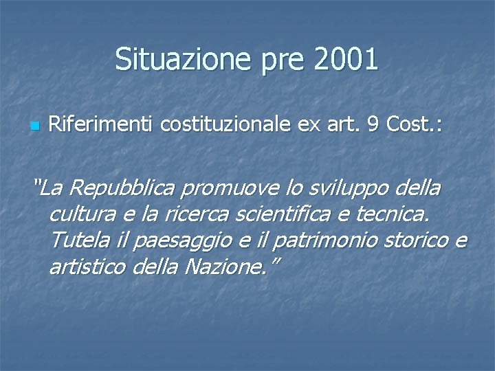 Situazione pre 2001 n Riferimenti costituzionale ex art. 9 Cost. : “La Repubblica promuove