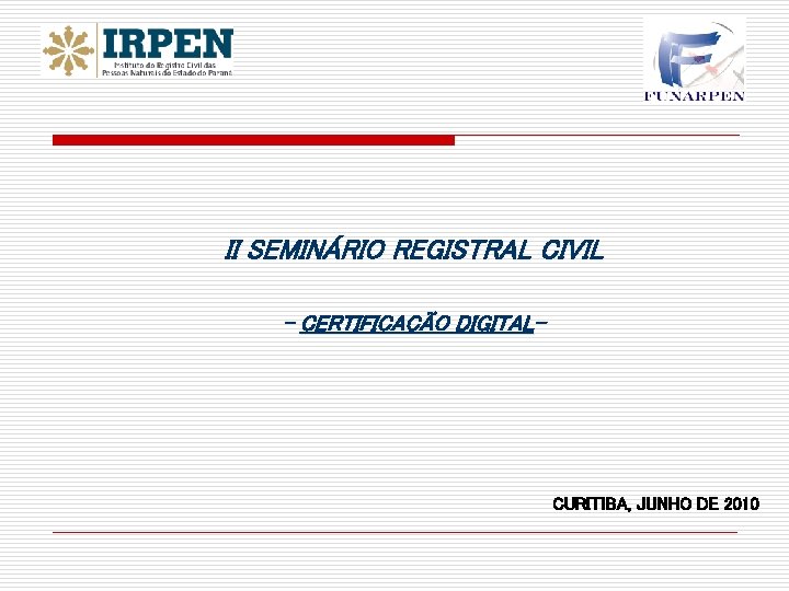 II SEMINÁRIO REGISTRAL CIVIL - CERTIFICAÇÃO DIGITAL- CURITIBA, JUNHO DE 2010 