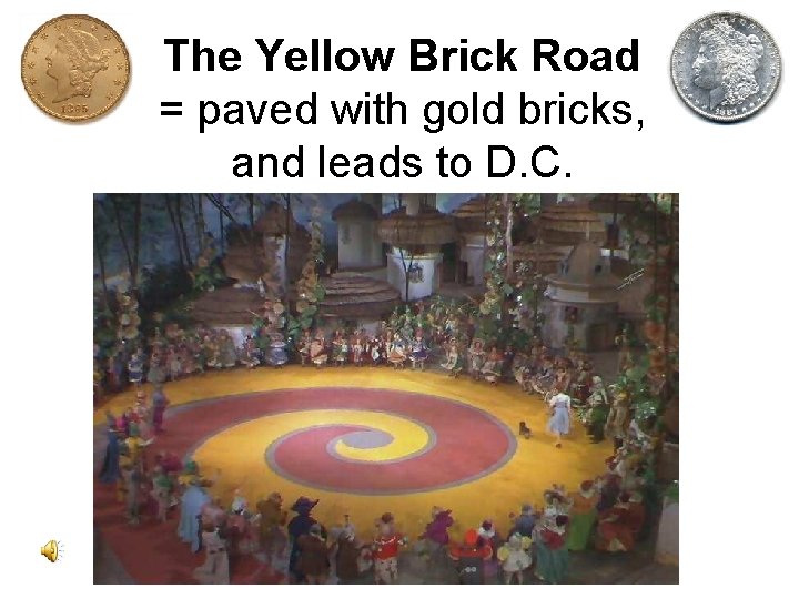 The Yellow Brick Road = paved with gold bricks, and leads to D. C.