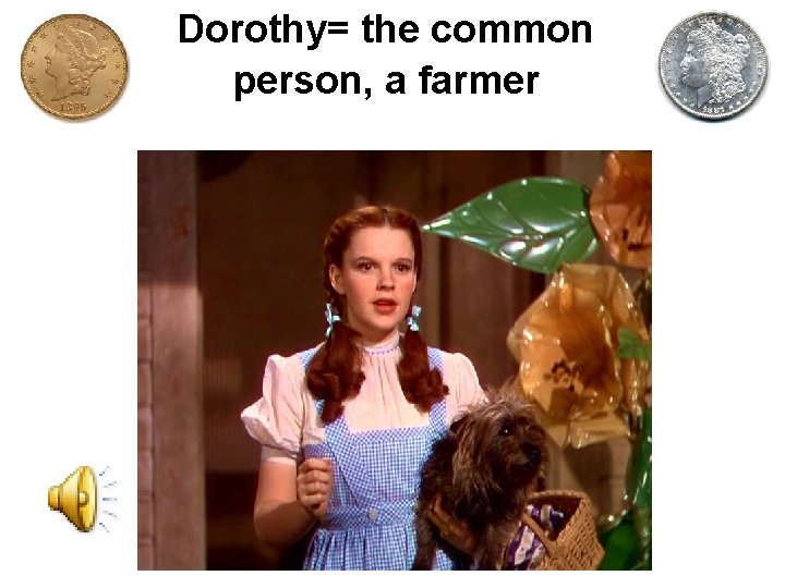 Dorothy= the common person, a farmer 