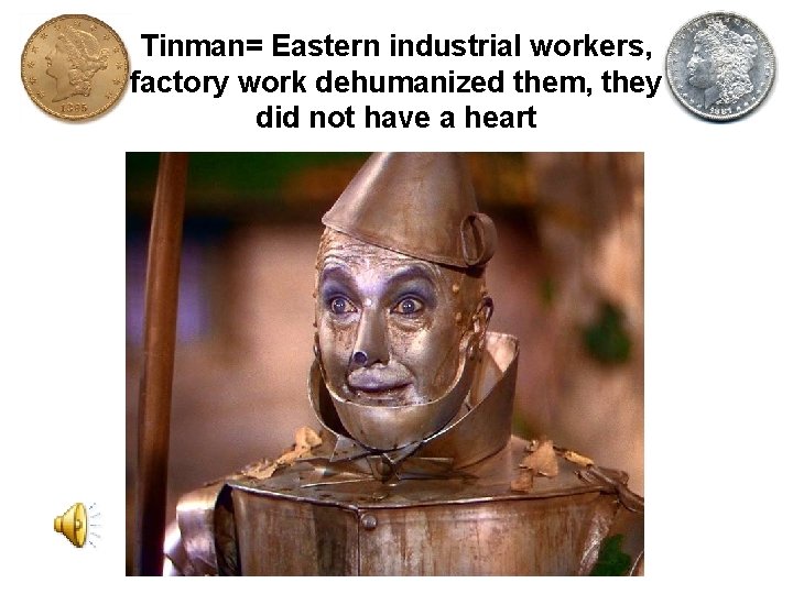 Tinman= Eastern industrial workers, factory work dehumanized them, they did not have a heart