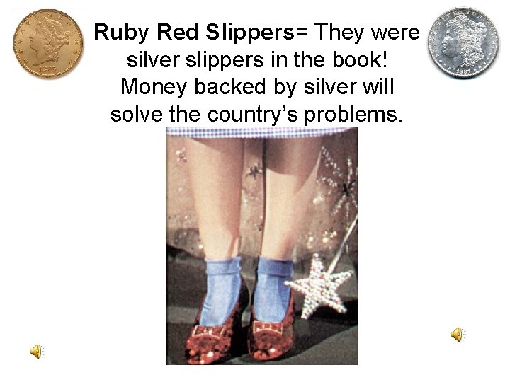 Ruby Red Slippers= They were silver slippers in the book! Money backed by silver