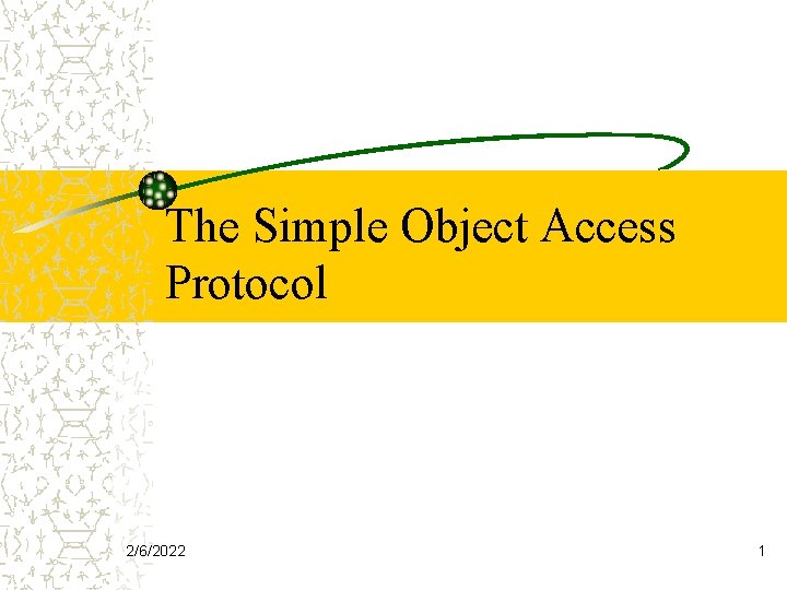 The Simple Object Access Protocol 2/6/2022 1 