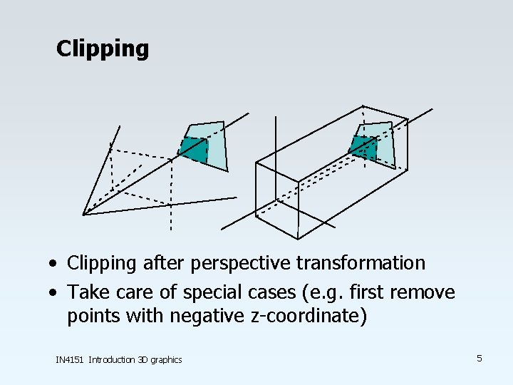 Clipping • Clipping after perspective transformation • Take care of special cases (e. g. Clipping • Clipping after perspective transformation • Take care of special cases (e. g.