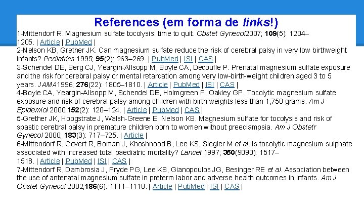 References (em forma de links!) 1 -Mittendorf R. Magnesium sulfate tocolysis: time to quit.