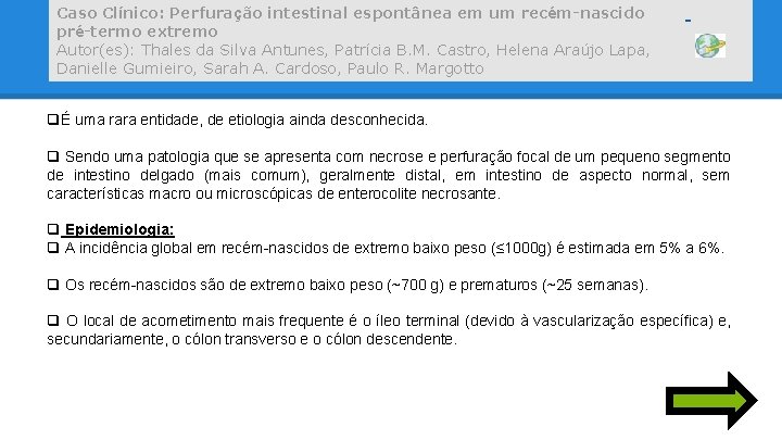 Caso Clínico: Perfuração intestinal espontânea em um recém-nascido pré-termo extremo Autor(es): Thales da Silva