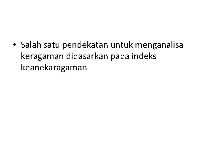  • Salah satu pendekatan untuk menganalisa keragaman didasarkan pada indeks keanekaragaman 