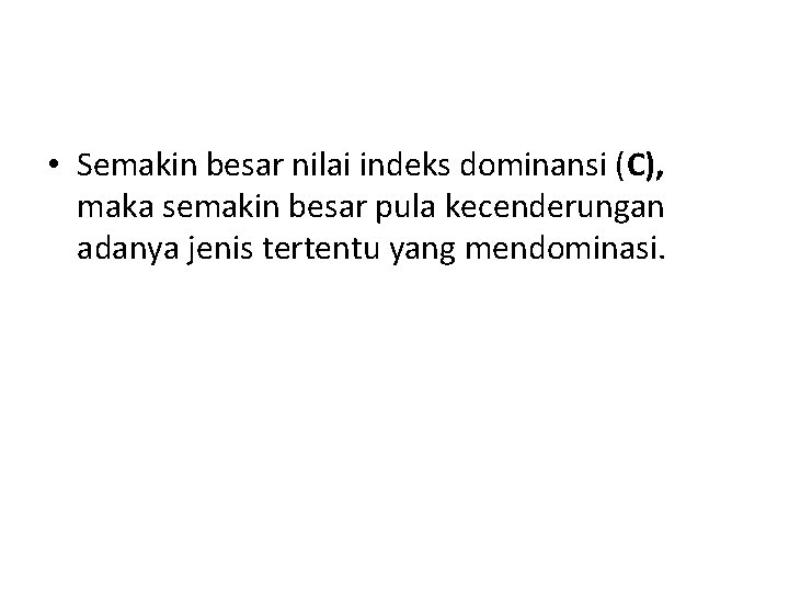  • Semakin besar nilai indeks dominansi (C), maka semakin besar pula kecenderungan adanya