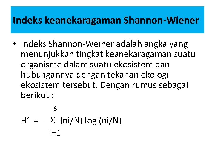 Indeks keanekaragaman Shannon-Wiener • Indeks Shannon-Weiner adalah angka yang menunjukkan tingkat keanekaragaman suatu organisme
