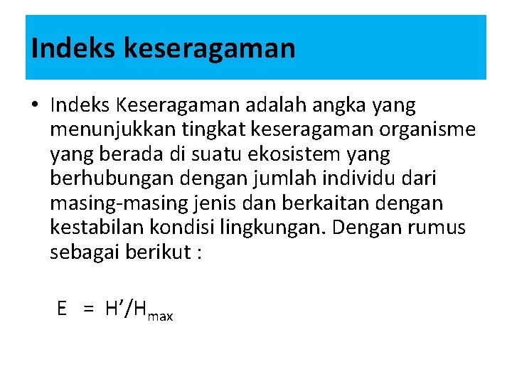 Indeks keseragaman • Indeks Keseragaman adalah angka yang menunjukkan tingkat keseragaman organisme yang berada