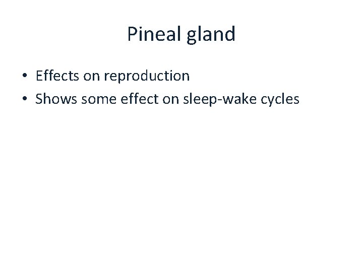 Pineal gland • Effects on reproduction • Shows some effect on sleep-wake cycles 